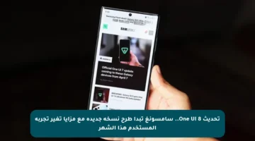 تحديث One UI 8.. سامسونغ تبدأ طرح نسخة جديدة مع مزايا تغير تجربة المستخدم هذا الشهر